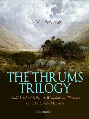 cover image of The Thrums Trilogy – Auld Licht Idylls, a Window in Thrums & the Little Minister